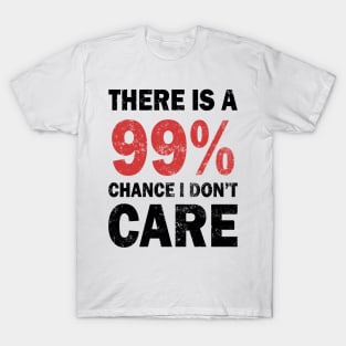 There Is A 99% Chance I Don't Care T-Shirt